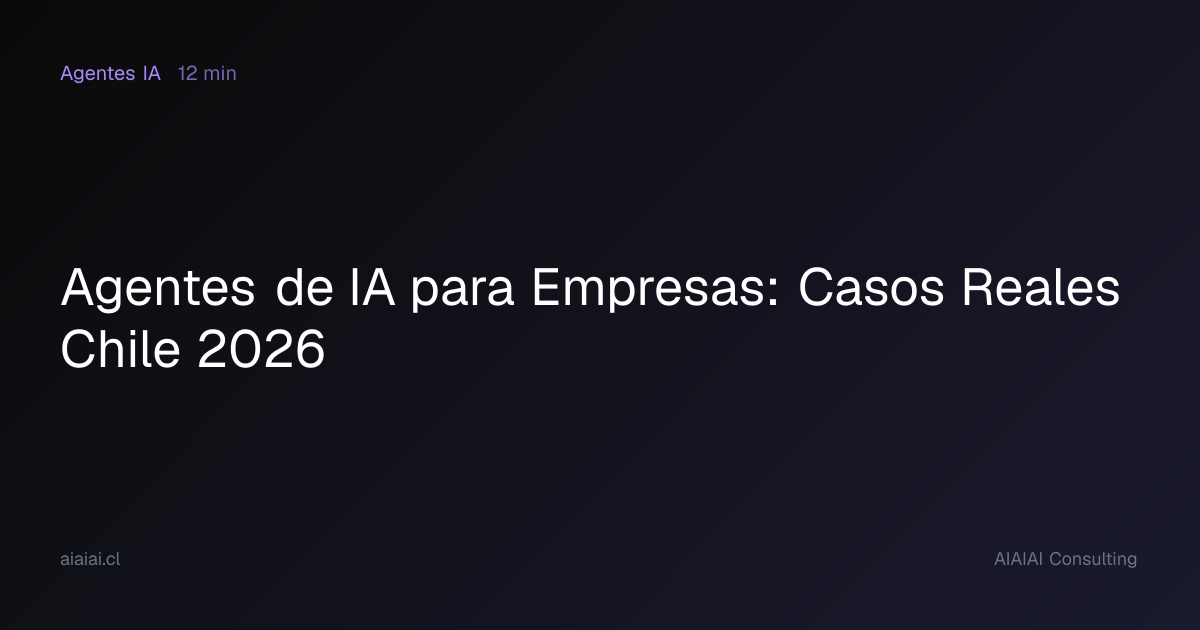Agentes de IA para Empresas: Casos Reales Chile 2026
